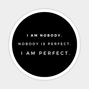 I am nobody. Nobody is perfect. I am perfect. Magnet